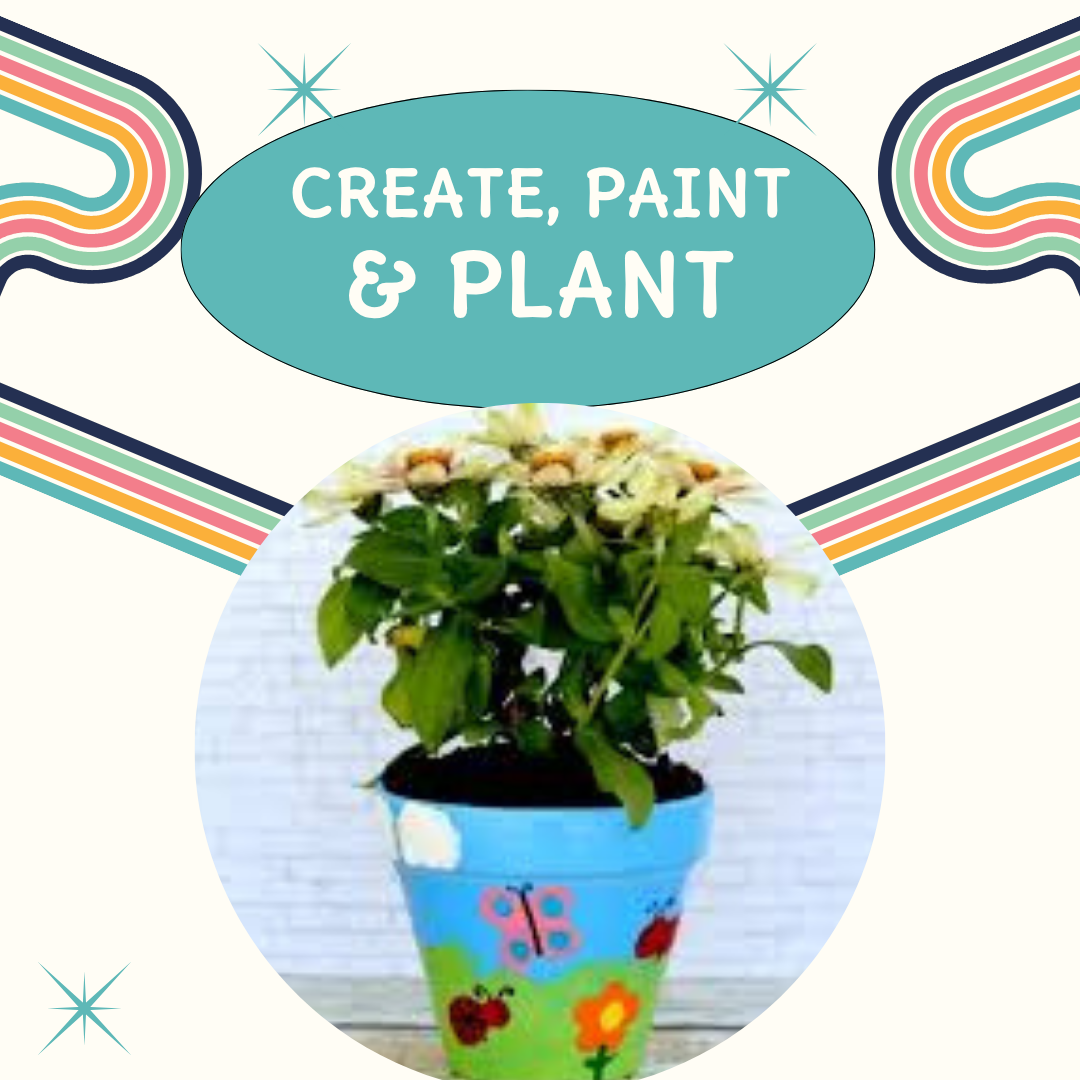 Create, Paint & Plant (2.5-6 years)